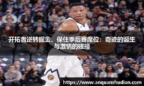 开拓者逆转掘金，保住季后赛席位：奇迹的诞生与激情的碰撞