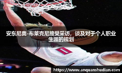 安东尼奥-布莱克尼接受采访，谈及对于个人职业生涯的规划