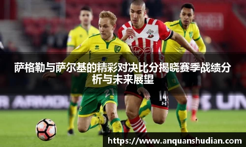 萨格勒与萨尔基的精彩对决比分揭晓赛季战绩分析与未来展望