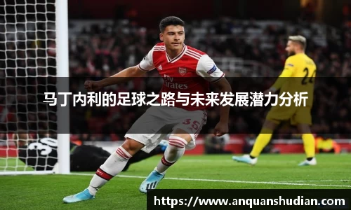 马丁内利的足球之路与未来发展潜力分析