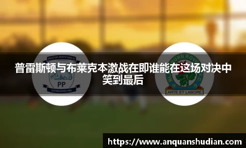 普雷斯顿与布莱克本激战在即谁能在这场对决中笑到最后