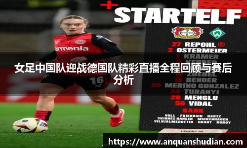 女足中国队迎战德国队精彩直播全程回顾与赛后分析