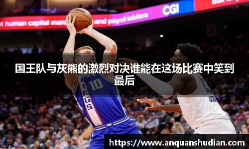 国王队与灰熊的激烈对决谁能在这场比赛中笑到最后