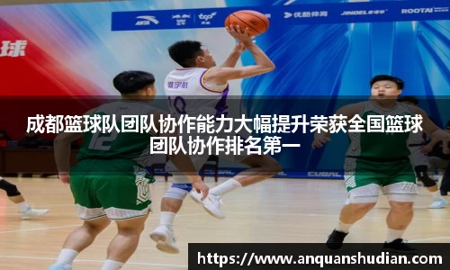 成都篮球队团队协作能力大幅提升荣获全国篮球团队协作排名第一