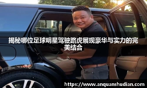 揭秘哪位足球明星驾驶路虎展现豪华与实力的完美结合