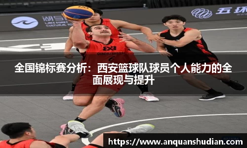 全国锦标赛分析：西安篮球队球员个人能力的全面展现与提升
